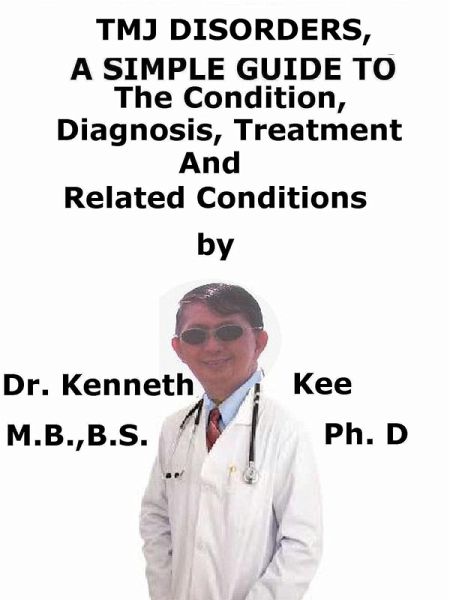 TMJ Disorders, A Simple Guide To The Condition, Diagnosis, Treatment And Related Conditions (eBook, ePUB) TMJ Disorders, A Simple Guide To The Condition, Diagnosis, Treatment And Related Conditions (eBook, ePUB)