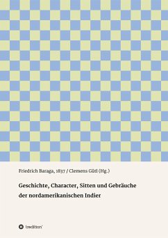 Geschichte, Character, Sitten und Gebräuche der nord-amerikanischen Indier - Baraga, Friedrich