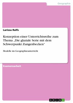 Konzeption einer Unterrichtsreihe zum Thema ¿Die glaziale Serie mit dem Schwerpunkt Zungenbecken¿ - Ralfs, Larissa