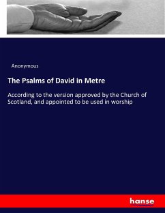 The Psalms of David in Metre : According to the version approved by the Church of Scotland, and appointed to be used in worship