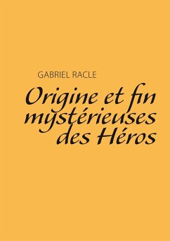 Origine et fin mystérieuses des Héros - Racle, Gabriel