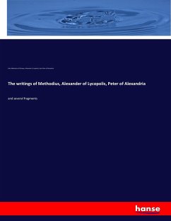 The writings of Methodius, Alexander of Lycopolis, Peter of Alexandria - Methodius of Olympus, Saint; Of Lycopolis, Alexander; Peter of Alexandria, Saint