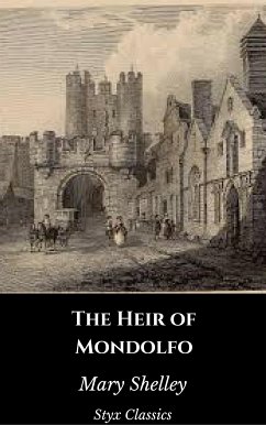 The Heir of Mondolfo (eBook, ePUB) - Classics, Styx; Shelley, Mary