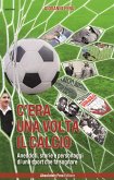 C'era una volta il calcio (eBook, ePUB)