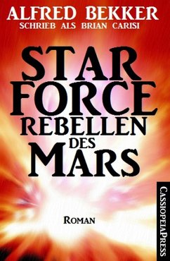 Alfred Bekker schrieb als Brian Carisi Star Force - Rebellen des Mars (eBook, ePUB) - Bekker, Alfred