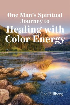 One Man's Spiritual Journey to Healing with Color Energy - Hillberg, Lee