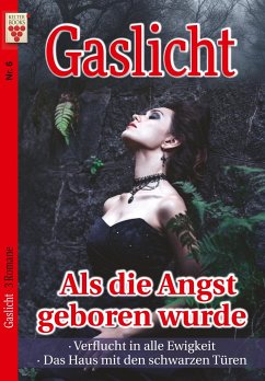 Gaslicht Nr. 6: Als die Angst geboren wurde / Verflucht in alle Ewigkeit / Das Haus mit den schwarzen Türen - Moon, Sarah;Morland, A. F.;Finch, Eiren