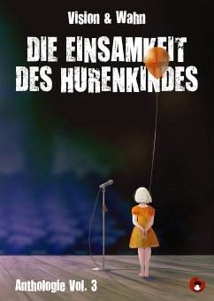 Die Einsamkeit des Hurenkindes (eBook, ePUB) - Rescue, Robert; Manegold, Thomas; Müller, Marion Alexa; Ernst, Alma Maja; Luba, Antonia; Wilhlem, Arno; Meyerhofer, Bastian; Gottschalk, Christian; Lukas, Clint; Sorge, Frank; Flanell, Gary; Roth, HC; Heller, Heiko; Werning, Heiko; Habert, Jesko; Krätschell, Johannes; Karuso, Laander; Fassnacht, Lucas; Barmeyer, Mareike; Tobe, Maschenka; Niklas, Matthias; Wesensbitter, Mikis; Schmidt, Nicolas; Altenhoff, Nicole; Frenzel, Nils; Multhaupt, Philipp; Sydow, René; Strehle, Sarah; Bürk, Steve; Ste