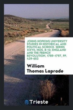 Johns Hopkins University Studies in Historical and Political Science. Series XXVII, Nos. 8-12; England and the French Revolution, 1789-1797, pp. 429-652 - Laprade, William Thomas