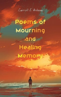 Poems of Mourning and Healing Memory - Arkema, Carroll E.