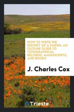 How to write the history of a parish - Cox, J. Charles