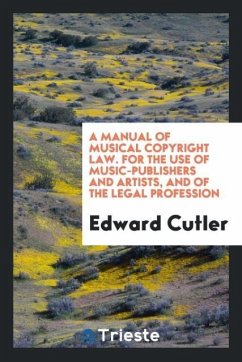 A manual of musical copyright law. For the use of music-publishers and artists, and of the legal profession - Cutler, Edward