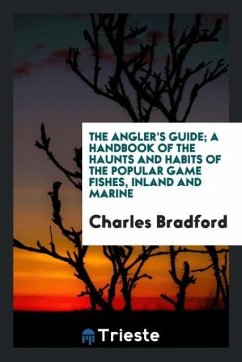 The angler's guide a handbook of the haunts and habits of the popular game fishes, inland and marine - Bradford, Charles