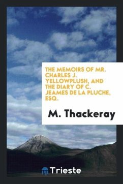 The memoirs of Mr. Charles J. Yellowplush, and The diary of C. Jeames de la Pluche, Esq.