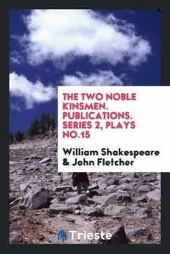 The two noble Kinsmen. Publications. Series 2, Plays No.15 - Shakespeare, William; Fletcher, John