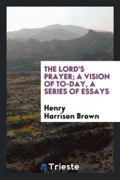 The Lord's prayer; a vision of to-day, a series of essays - Brown, Henry Harrison