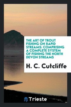The art of trout fishing on rapid streams - Cutcliffe, H. C.