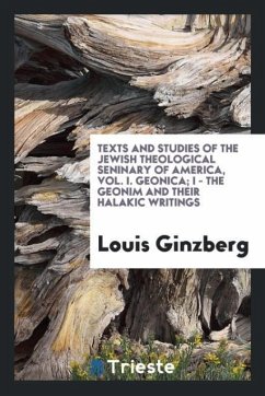 Texts and Studies of the Jewish Theological Seninary of America, Vol. I. Geonica; I - The Geonim and their Halakic writings - Ginzberg, Louis