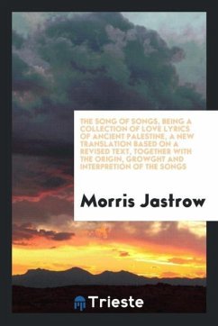 The Song of songs, being a collection of love lyrics of ancient Palestine, a new translation based on a revised text, together with the origin, growght and interpretion of the songs - Jastrow, Morris
