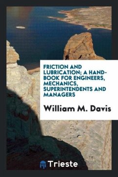 Friction and lubrication; a hand-book for engineers, mechanics, superintendents and managers - Davis, William M.