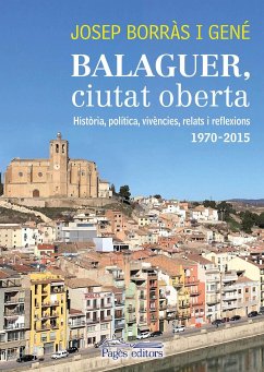 Balaguer, ciutat oberta : Història, política, vivències, relats i reflexions 1970-2015 - Borràs Gené, Josep