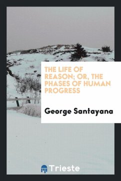 The life of reason or, The phases of human progress - Santayana, George