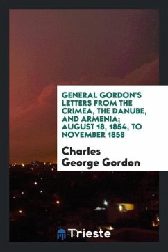 General Gordon's letters from the Crimea, the Danube, and Armenia August 18, 1854, to November 1858 - Gordon, Charles George