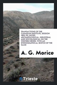 Transactions of the Canadian Institute, session 1892-93, Notes archaeological, industrial and sociological on the Western Dénés - Morice, A. G.
