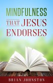 Mindfulness That Jesus Endorses (eBook, ePUB) Mindfulness That Jesus Endorses (eBook, ePUB)