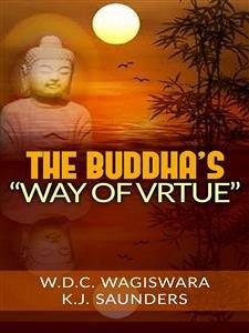 The Buddha’s “way of virtue” (eBook, ePUB) - D. C. WAGISWARA AND K. J. SAUNDERS, W.