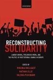 Reconstructing Solidarity: Labour Unions, Precarious Work, and the Politics of Institutional Change in Europe