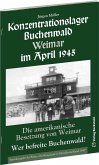 KONZENTRATIONSLAGER BUCHENWALD WEIMAR IM APRIL 1945. Wer befreite Buchenwald?