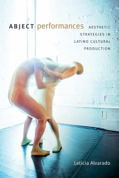 Abject Performances: Aesthetic Strategies in Latino Cultural Production - Alvarado, Leticia