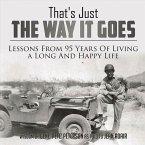 That's Just the Way It Goes: Lessons from 95 Years of Living a Long and Happy Life Volume 1