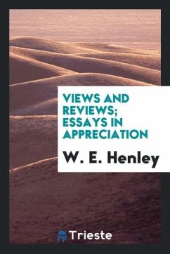 Views and reviews; essays in appreciation - Henley, W. E.