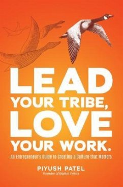 Lead Your Tribe, Love Your Work: An Entrepreneur's Guide to Creating a Culture That Matters - Patel, Piyush
