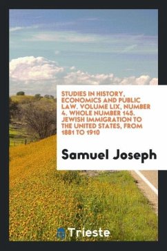 Studies in history, economics and public law. Volume LIX, Number 4. Whole number 145. Jewish immigration to the United States, from 1881 to 1910 - Joseph, Samuel