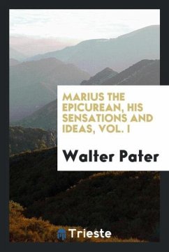 Marius the epicurean, his sensations and ideas, Vol. I - Pater, Walter