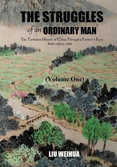 The Struggles of an Ordinary Man - The Turbulent History of China Through a Farmer's Eyes from 1900 to 2000 (Volume One) - Liu, Weihua