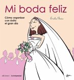 Mi boda feliz : cómo organizar con éxito el gran día