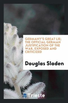 Germany's great lie; the official German justification of the war, exposed and criticized - Sladen, Douglas