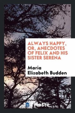 Always happy, or, Anecdotes of Felix and his sister Serena - Budden, Maria Elizabeth