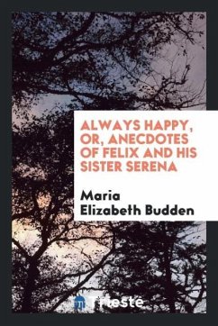 Always happy, or, Anecdotes of Felix and his sister Serena