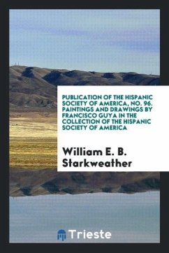 Publication of the Hispanic society of America, No. 96. Paintings and drawings by Francisco Guya in the collection of the Hispanic society of America - Starkweather, William E. B.