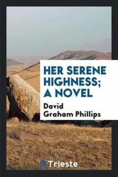 Her Serene Highness; a novel - Phillips, David Graham