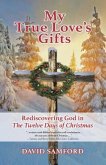 My True Love's Gifts: Rediscovering God in &quote;the Twelve Days of Christmas&quote;