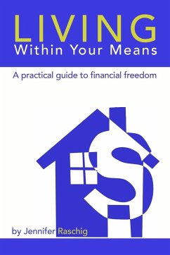 Living Within Your Means - A Practical Guide to Financial Freedom - Raschig, Jennifer