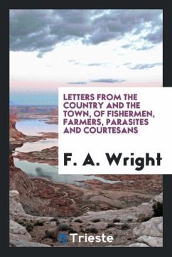 Letters from the country and the town, of fishermen, farmers, parasites and courtesans - Wright, F. A.