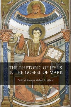 The Rhetoric of Jesus in the Gospel of Mark - Young, David M; Strickland, Michael