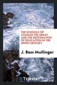 The schools of Charles the Great and the restoration of education in the ninth century - Mullinger, J. Bass